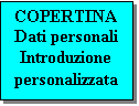 Casella di testo: COPERTINA
Dati personali
Introduzione personalizzata
