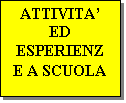 Casella di testo: ATTIVITA ED ESPERIENZE A SCUOLA